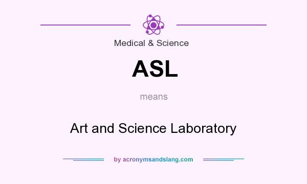 What does ASL mean? It stands for Art and Science Laboratory