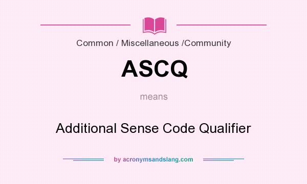 What does ASCQ mean? It stands for Additional Sense Code Qualifier