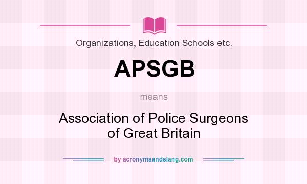 What does APSGB mean? It stands for Association of Police Surgeons of Great Britain