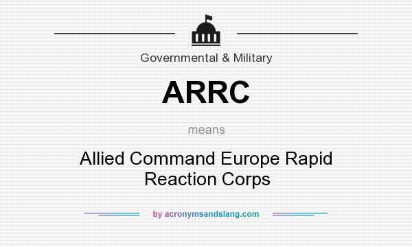 What does ARRC mean? It stands for Allied Command Europe Rapid Reaction Corps