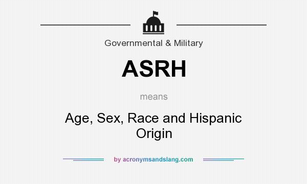 What does ASRH mean? It stands for Age, Sex, Race and Hispanic Origin