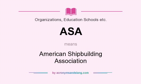 What does ASA mean? It stands for American Shipbuilding Association