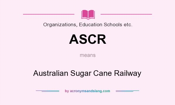 What does ASCR mean? It stands for Australian Sugar Cane Railway