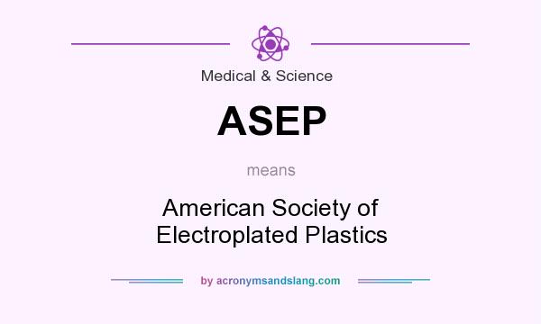 What does ASEP mean? It stands for American Society of Electroplated Plastics