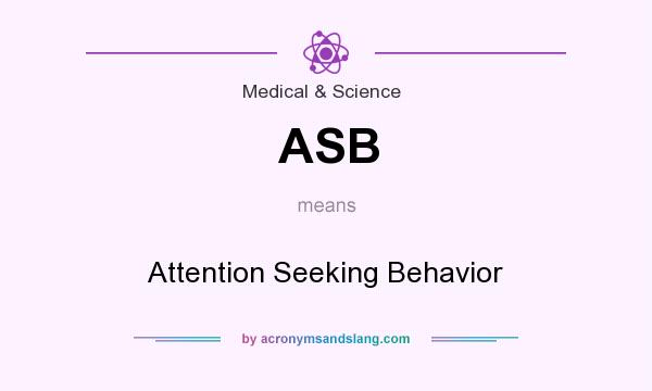 What does ASB mean? It stands for Attention Seeking Behavior