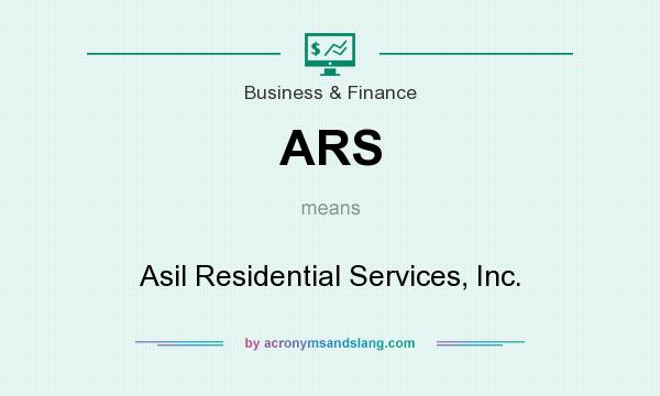 What does ARS mean? It stands for Asil Residential Services, Inc.