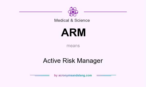 What does ARM mean? It stands for Active Risk Manager