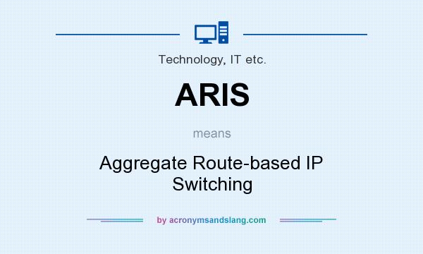 What does ARIS mean? It stands for Aggregate Route-based IP Switching