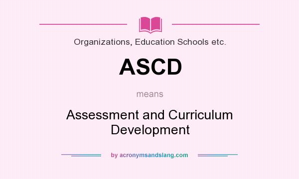 What does ASCD mean? It stands for Assessment and Curriculum Development