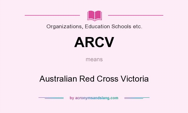 What does ARCV mean? It stands for Australian Red Cross Victoria