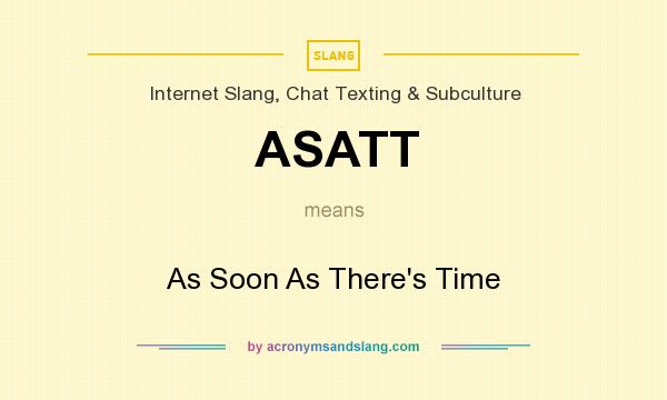 What does ASATT mean? It stands for As Soon As There`s Time