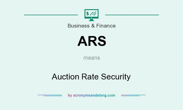What does ARS mean? It stands for Auction Rate Security