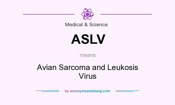 What does ASLV mean? It stands for Avian Sarcoma and Leukosis Virus