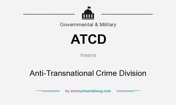 What does ATCD mean? It stands for Anti-Transnational Crime Division