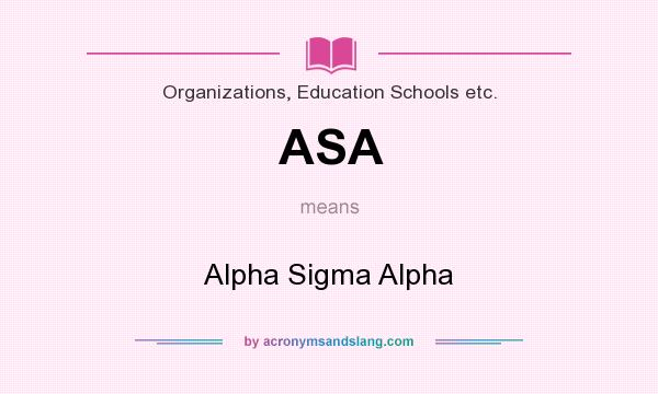 What does ASA mean? It stands for Alpha Sigma Alpha