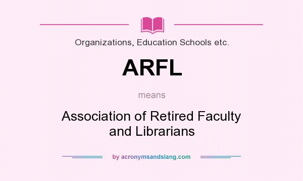 What does ARFL mean? It stands for Association of Retired Faculty and Librarians