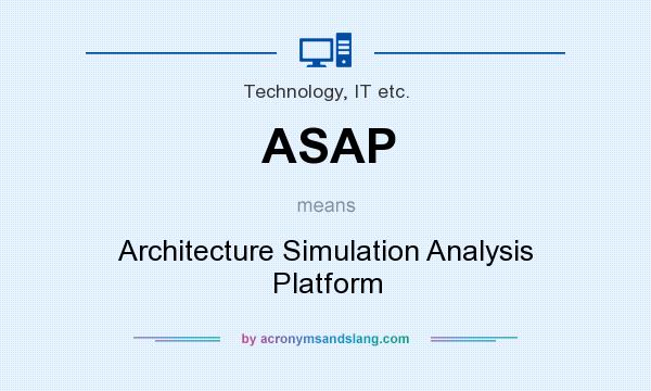 What does ASAP mean? It stands for Architecture Simulation Analysis Platform