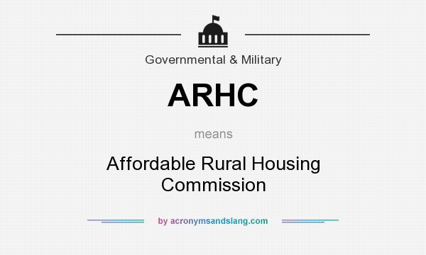 What does ARHC mean? It stands for Affordable Rural Housing Commission