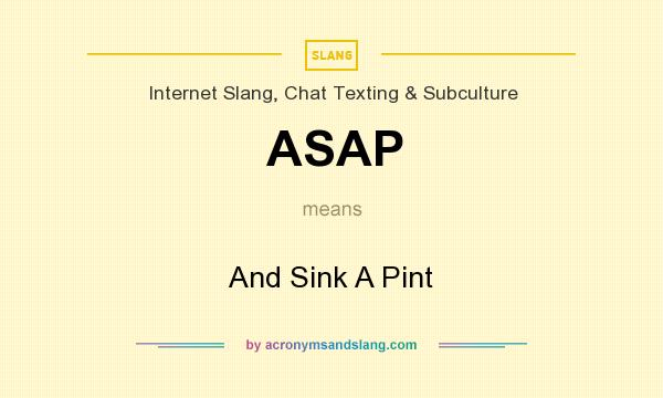 What does ASAP mean? It stands for And Sink A Pint