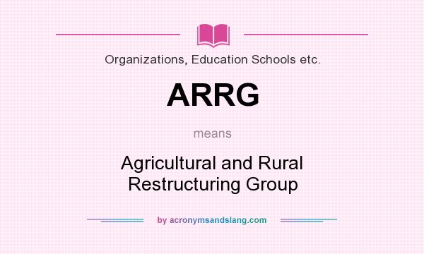What does ARRG mean? It stands for Agricultural and Rural Restructuring Group