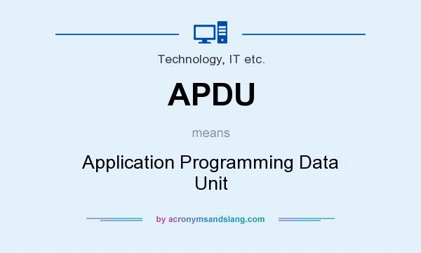 What does APDU mean? It stands for Application Programming Data Unit