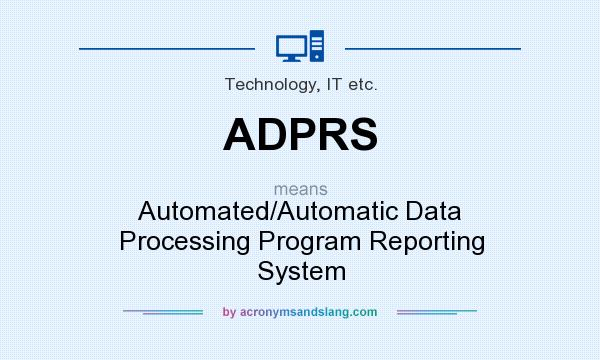 What does ADPRS mean? It stands for Automated/Automatic Data Processing Program Reporting System