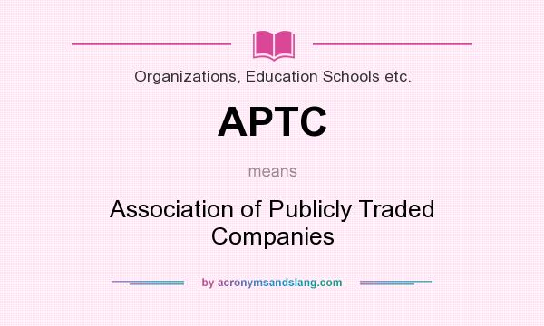 What does APTC mean? It stands for Association of Publicly Traded Companies