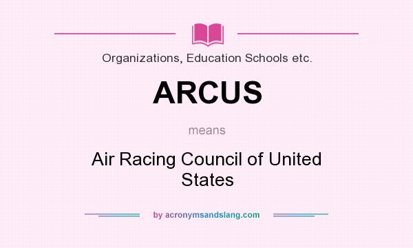 What does ARCUS mean? It stands for Air Racing Council of United States