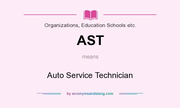 What does AST mean? It stands for Auto Service Technician