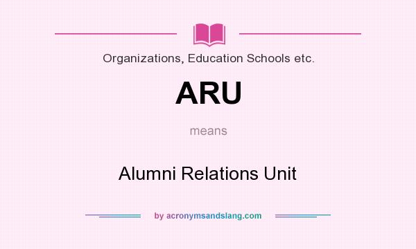 What does ARU mean? It stands for Alumni Relations Unit