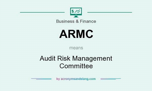What does ARMC mean? It stands for Audit Risk Management Committee