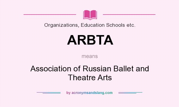 What does ARBTA mean? It stands for Association of Russian Ballet and Theatre Arts