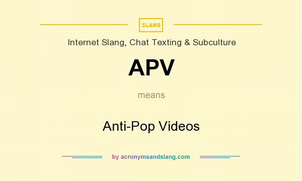 What does APV mean? It stands for Anti-Pop Videos