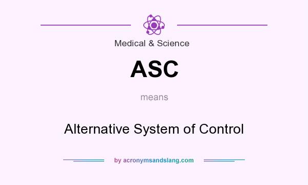 What does ASC mean? It stands for Alternative System of Control