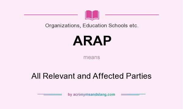 What does ARAP mean? It stands for All Relevant and Affected Parties