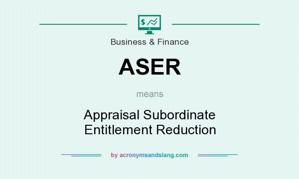 What does ASER mean? It stands for Appraisal Subordinate Entitlement Reduction