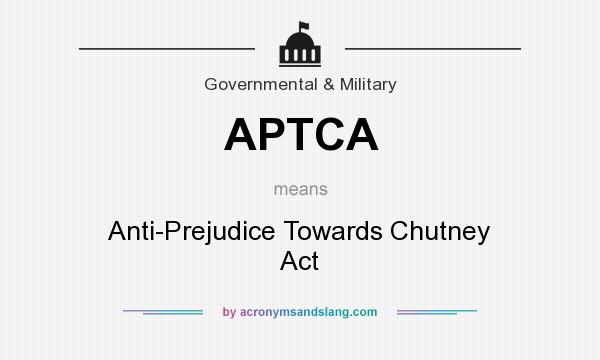 What does APTCA mean? It stands for Anti-Prejudice Towards Chutney Act