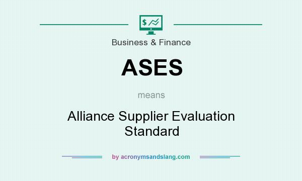 What does ASES mean? It stands for Alliance Supplier Evaluation Standard