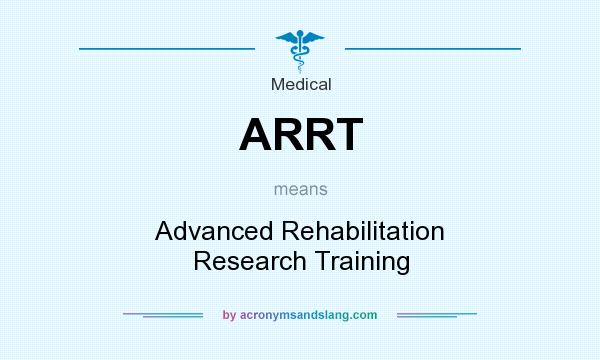 What does ARRT mean? It stands for Advanced Rehabilitation Research Training