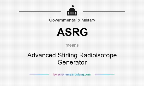 What does ASRG mean? It stands for Advanced Stirling Radioisotope Generator