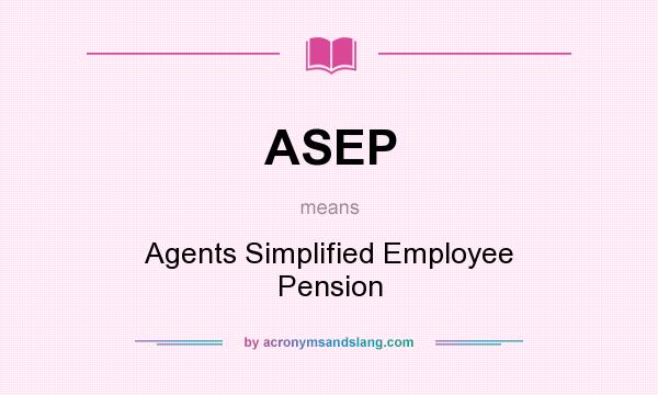 What does ASEP mean? It stands for Agents Simplified Employee Pension