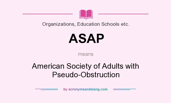 What does ASAP mean? It stands for American Society of Adults with Pseudo-Obstruction