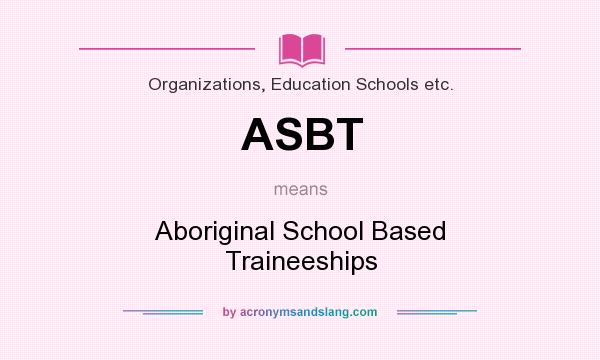 What does ASBT mean? It stands for Aboriginal School Based Traineeships
