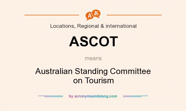 What does ASCOT mean? It stands for Australian Standing Committee on Tourism