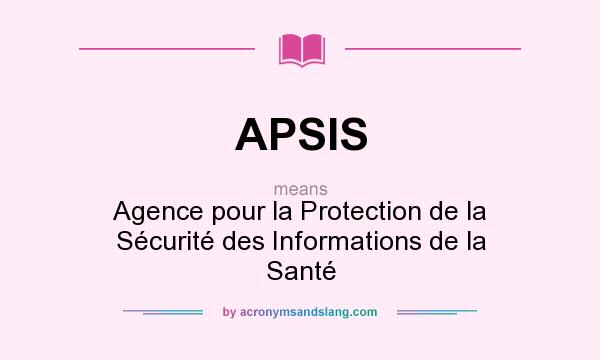 What does APSIS mean? It stands for Agence pour la Protection de la Sécurité des Informations de la Santé