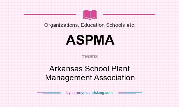 What does ASPMA mean? It stands for Arkansas School Plant Management Association
