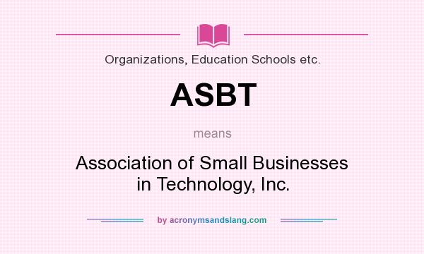 What does ASBT mean? It stands for Association of Small Businesses in Technology, Inc.