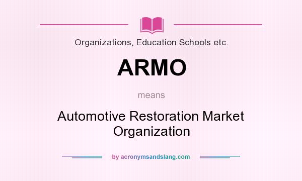 What does ARMO mean? It stands for Automotive Restoration Market Organization