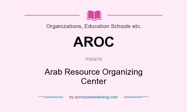 What does AROC mean? It stands for Arab Resource Organizing Center