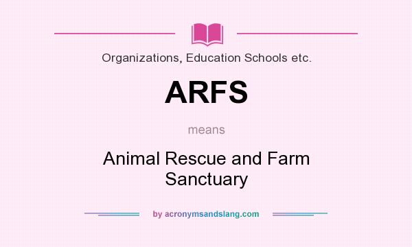 What does ARFS mean? It stands for Animal Rescue and Farm Sanctuary